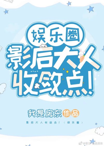 影欢大人收敛点!(娱乐圈)