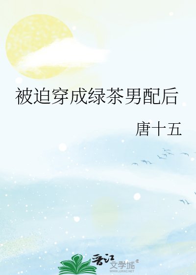 被迫穿成绿茶男配后