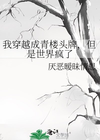 我穿越成青楼头牌,但是世界疯了